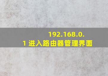 192.168.0.1 进入路由器管理界面